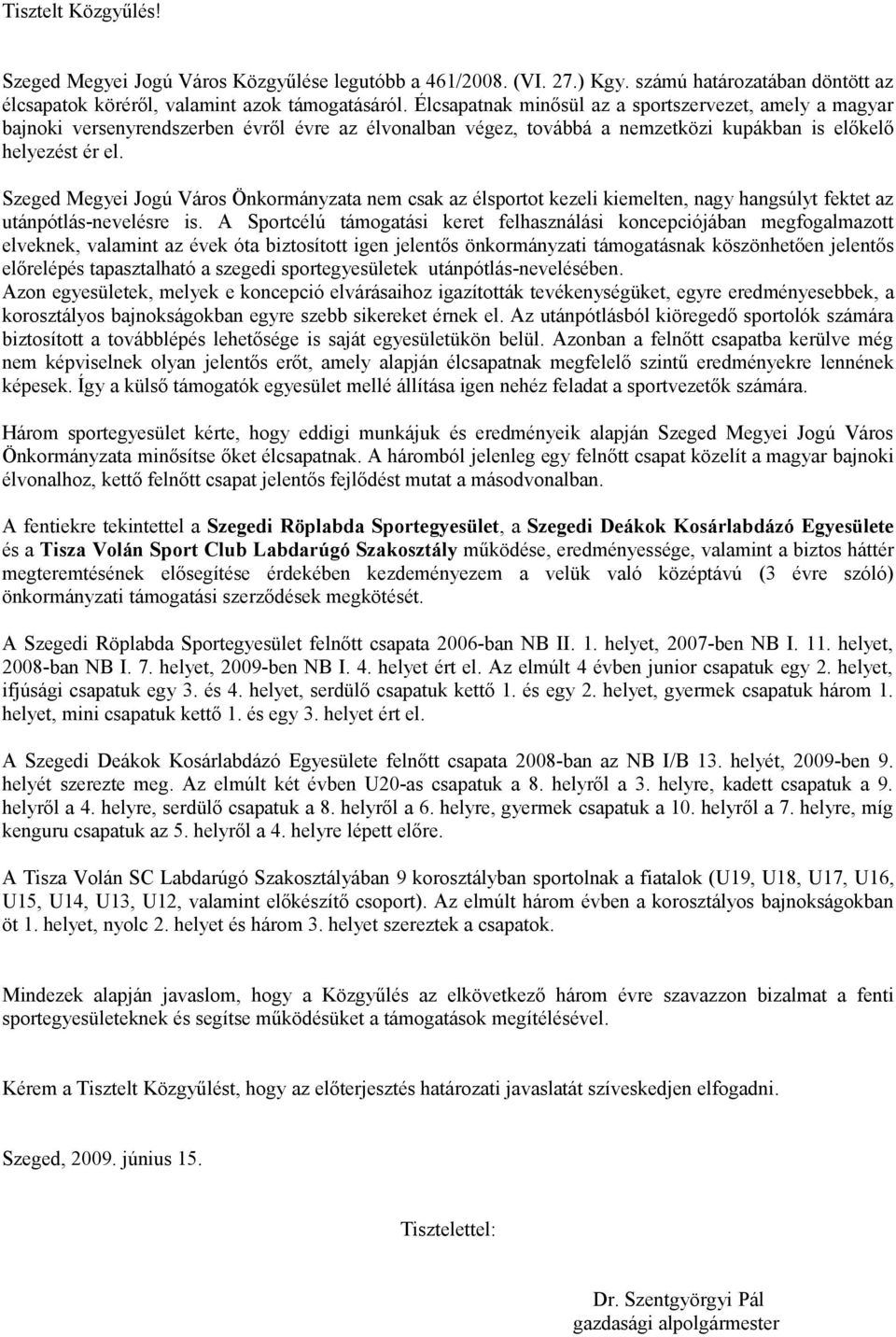 Szeged Megyei Jogú Város Önkormányzata nem csak az élsportot kezeli kiemelten, nagy hangsúlyt fektet az utánpótlás-nevelésre is.