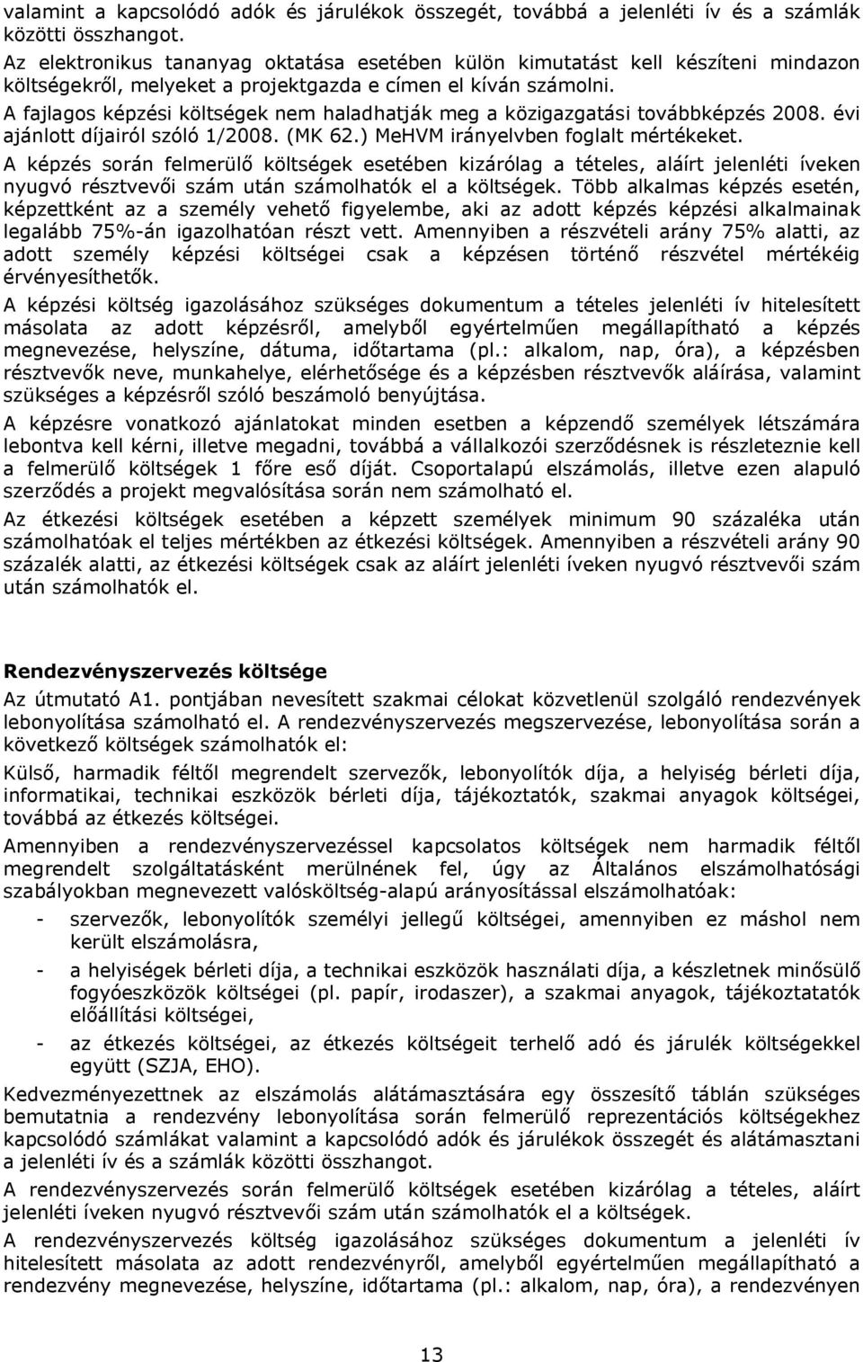 A fajlagos képzési költségek nem haladhatják meg a közigazgatási továbbképzés 2008. évi ajánlott díjairól szóló 1/2008. (MK 62.) MeHVM irányelvben foglalt mértékeket.