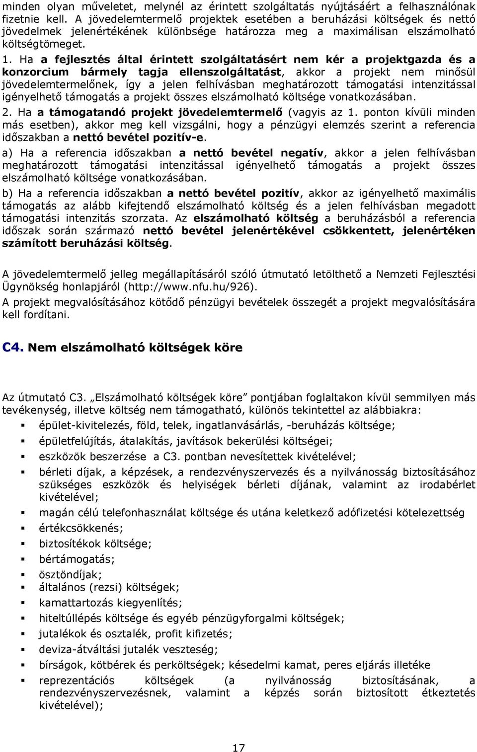 Ha a fejlesztés által érintett szolgáltatásért nem kér a projektgazda és a konzorcium bármely tagja ellenszolgáltatást, akkor a projekt nem minősül jövedelemtermelőnek, így a jelen felhívásban