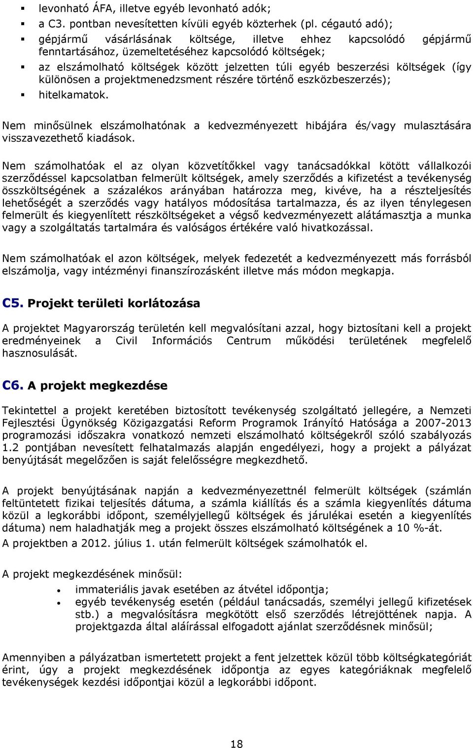 költségek (így különösen a projektmenedzsment részére történő eszközbeszerzés); hitelkamatok. Nem minősülnek elszámolhatónak a kedvezményezett hibájára és/vagy mulasztására visszavezethető kiadások.