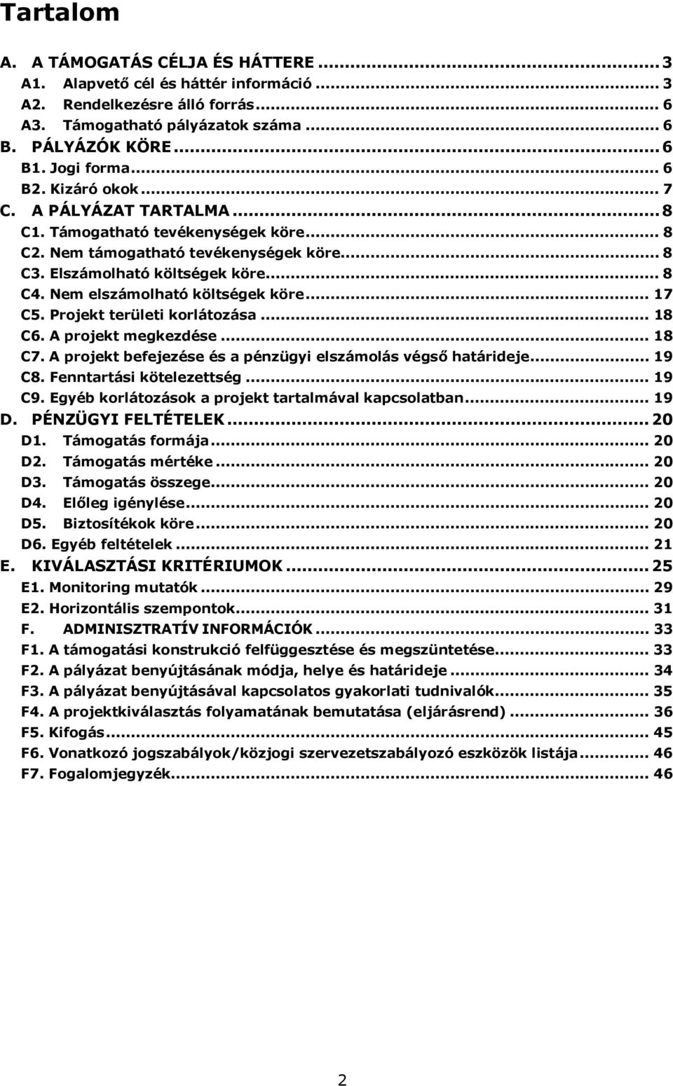 Nem elszámolható költségek köre... 17 C5. Projekt területi korlátozása... 18 C6. A projekt megkezdése... 18 C7. A projekt befejezése és a pénzügyi elszámolás végső határideje... 19 C8.