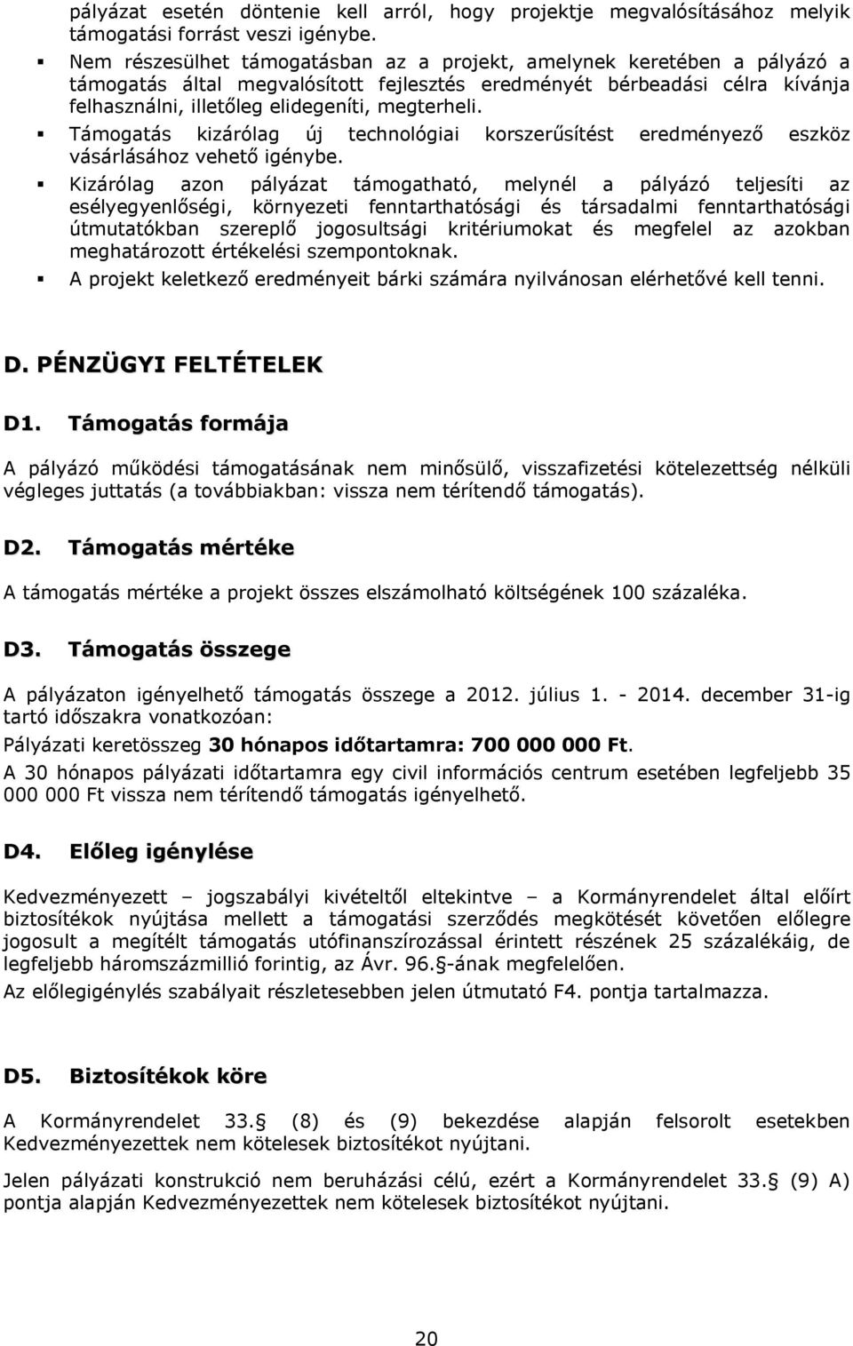 Támogatás kizárólag új technológiai korszerűsítést eredményező eszköz vásárlásához vehető igénybe.