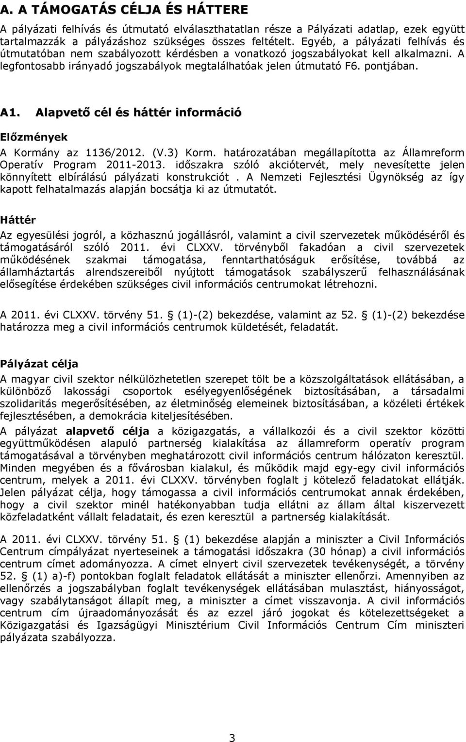 Alapvető cél és háttér információ Előzmények A Kormány az 1136/2012. (V.3) Korm. határozatában megállapította az Államreform Operatív Program 2011-2013.