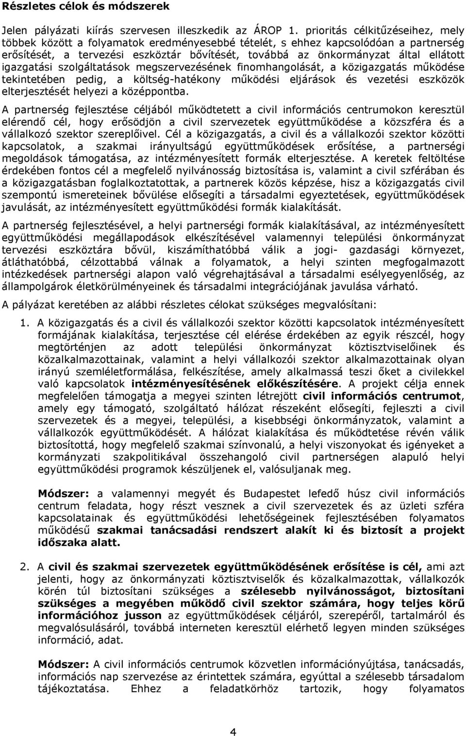 ellátott igazgatási szolgáltatások megszervezésének finomhangolását, a közigazgatás működése tekintetében pedig, a költség-hatékony működési eljárások és vezetési eszközök elterjesztését helyezi a