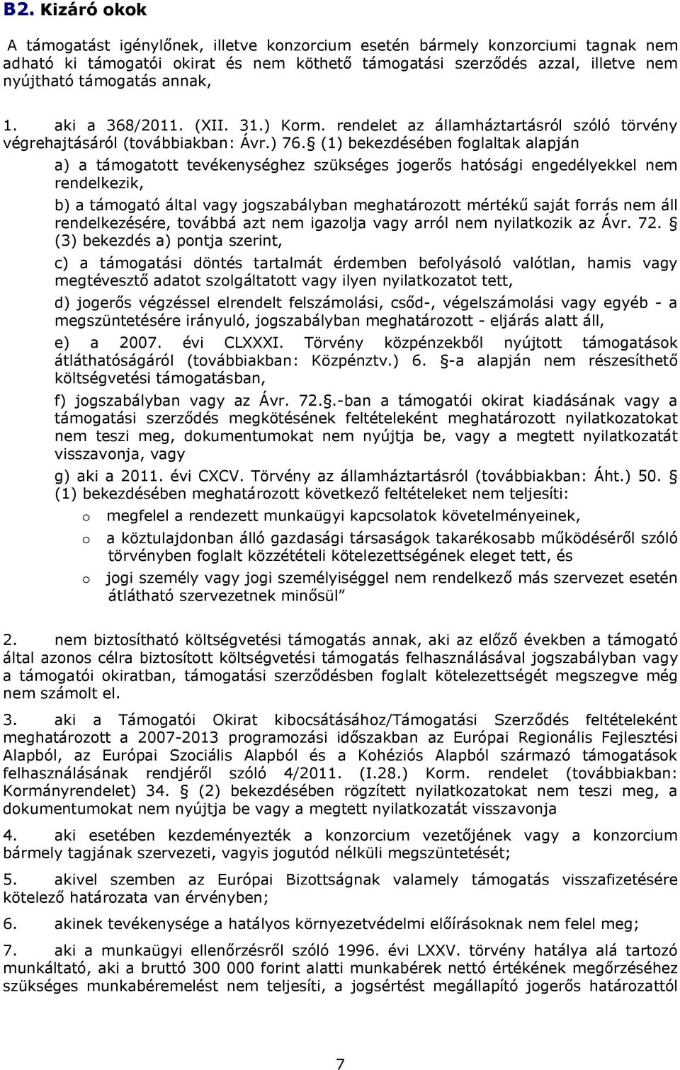 (1) bekezdésében foglaltak alapján a) a támogatott tevékenységhez szükséges jogerős hatósági engedélyekkel nem rendelkezik, b) a támogató által vagy jogszabályban meghatározott mértékű saját forrás