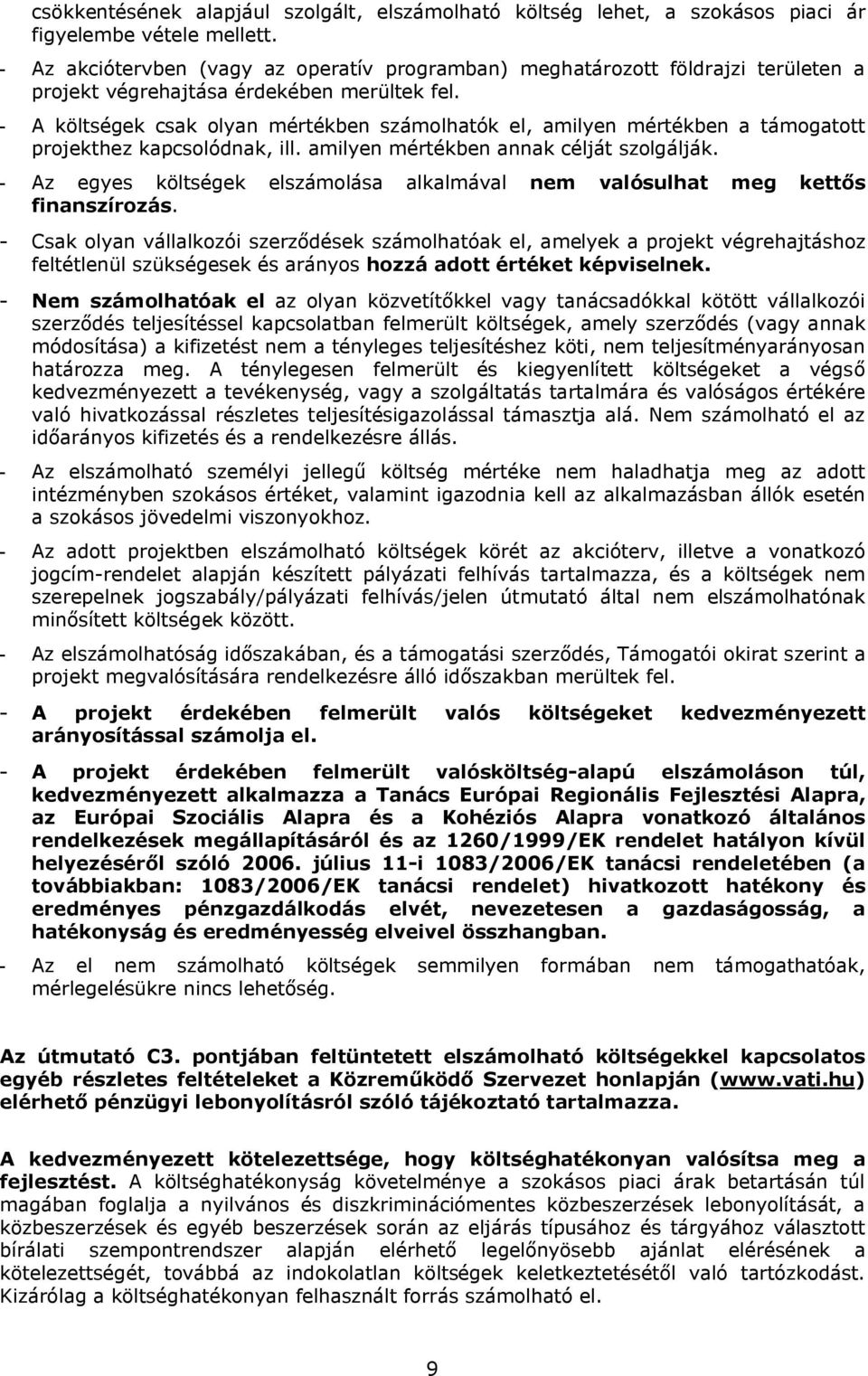 - A költségek csak olyan mértékben számolhatók el, amilyen mértékben a támogatott projekthez kapcsolódnak, ill. amilyen mértékben annak célját szolgálják.