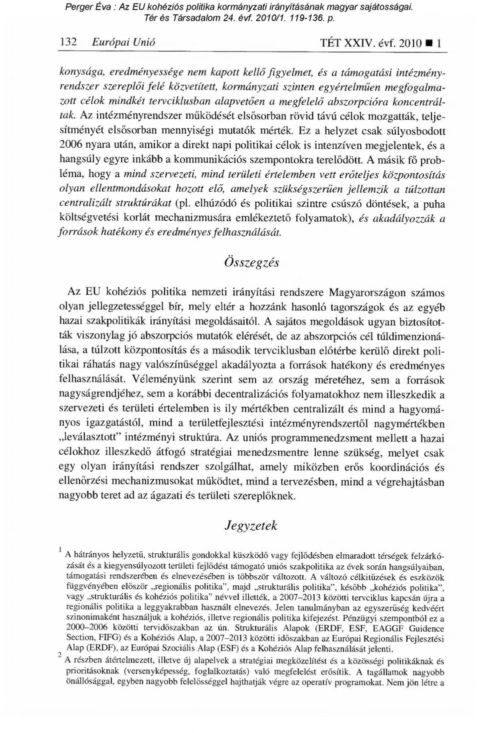 alapvet ően a megfelelő abszorpcióra koncentráltak. Az intézményrendszer m űködését els ősorban rövid távú célok mozgatták, teljesítményét els ősorban mennyiségi mutatók mérték.