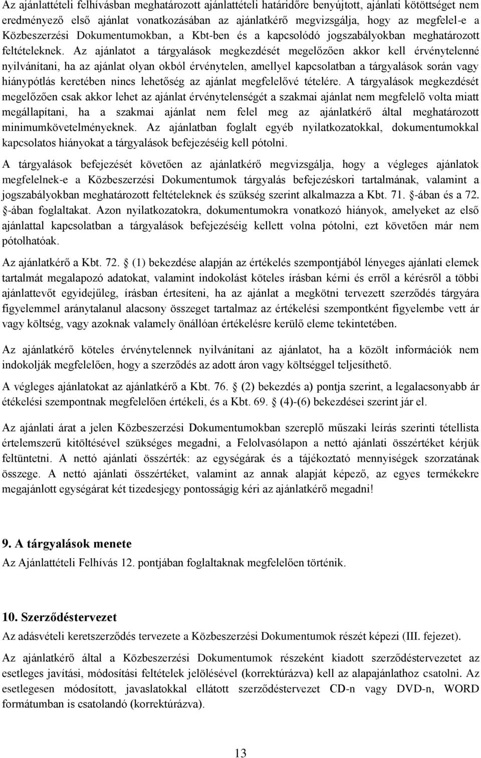 Az ajánlatot a tárgyalások megkezdését megelőzően akkor kell érvénytelenné nyilvánítani, ha az ajánlat olyan okból érvénytelen, amellyel kapcsolatban a tárgyalások során vagy hiánypótlás keretében