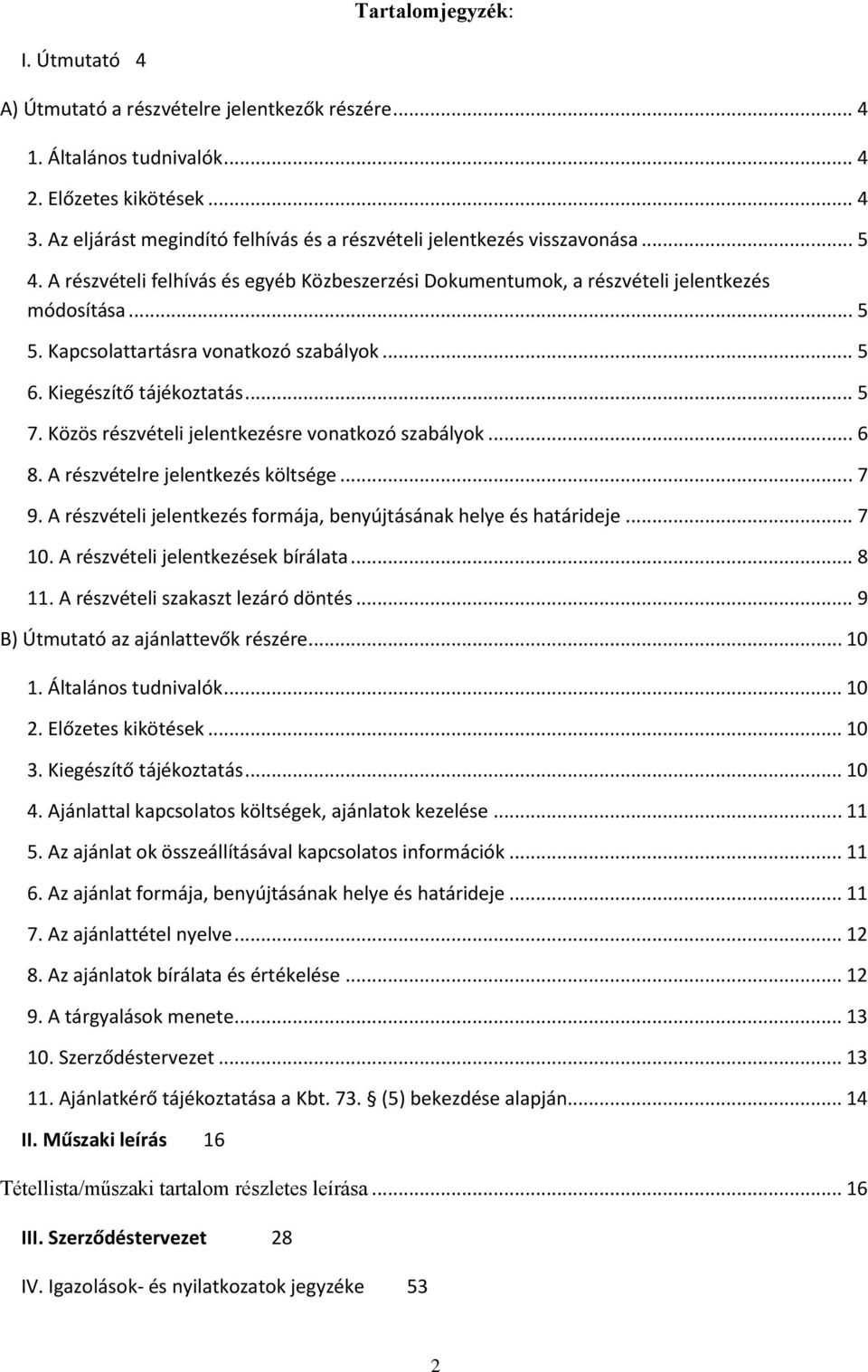 Kapcsolattartásra vonatkozó szabályok... 5 6. Kiegészítő tájékoztatás... 5 7. Közös részvételi jelentkezésre vonatkozó szabályok... 6 8. A részvételre jelentkezés költsége... 7 9.