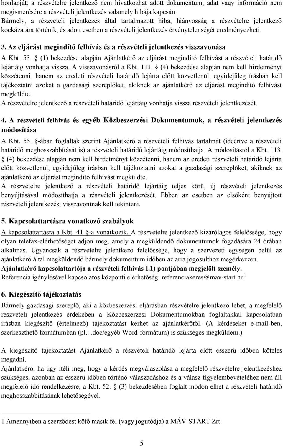 Az eljárást megindító felhívás és a részvételi jelentkezés visszavonása A Kbt. 53. (1) bekezdése alapján Ajánlatkérő az eljárást megindító felhívást a részvételi határidő lejártáig vonhatja vissza.
