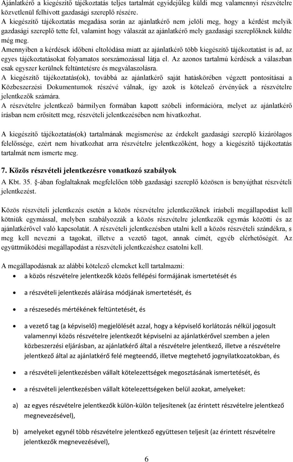 még meg. Amennyiben a kérdések időbeni eltolódása miatt az ajánlatkérő több kiegészítő tájékoztatást is ad, az egyes tájékoztatásokat folyamatos sorszámozással látja el.