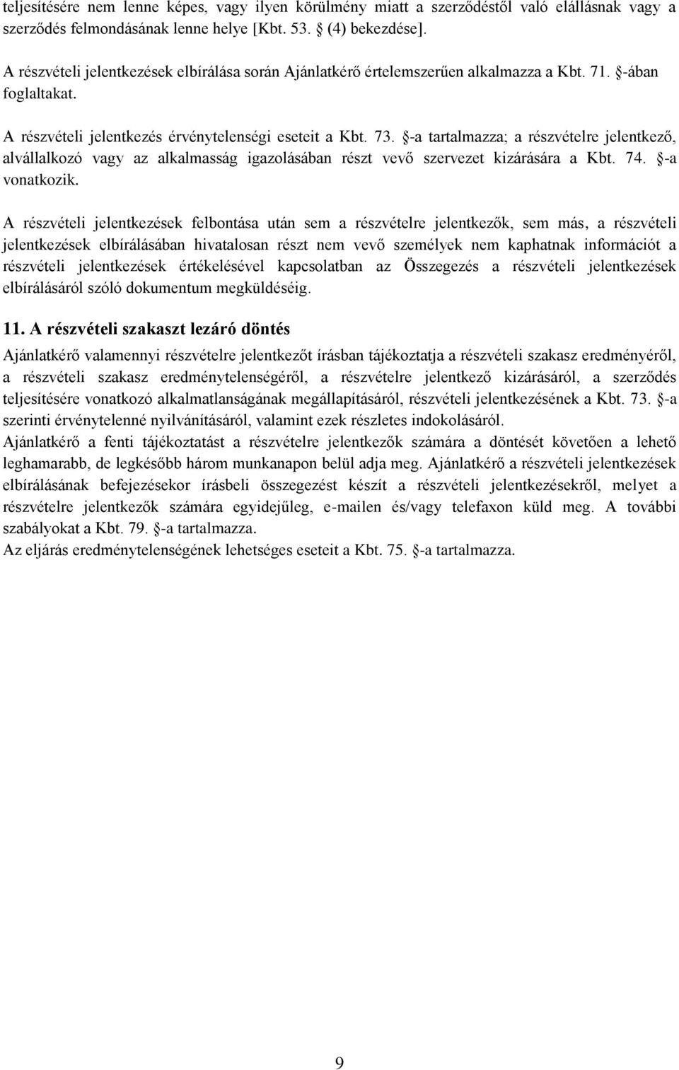 -a tartalmazza; a részvételre jelentkező, alvállalkozó vagy az alkalmasság igazolásában részt vevő szervezet kizárására a Kbt. 74. -a vonatkozik.