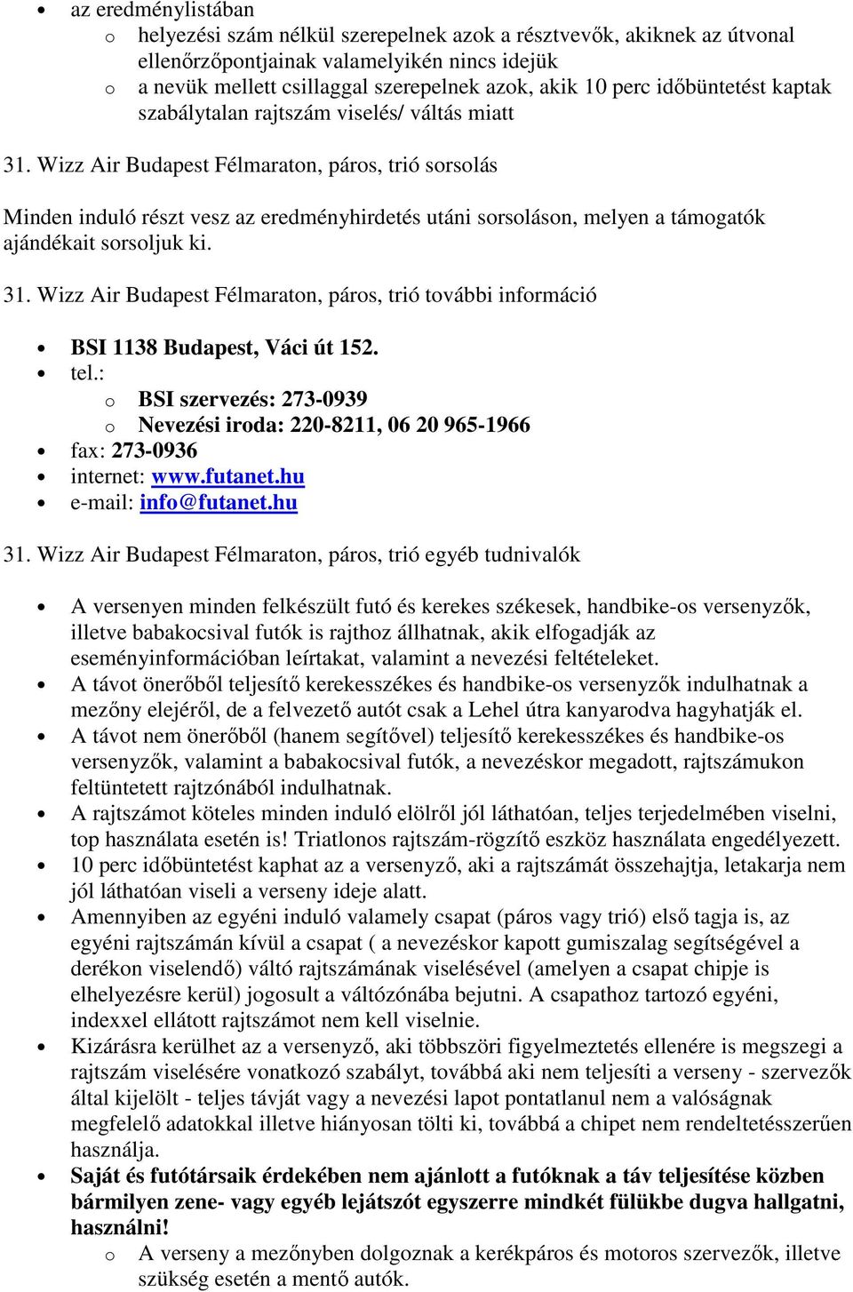 Wizz Air Budapest Félmaraton, páros, trió sorsolás Minden induló részt vesz az eredményhirdetés utáni sorsoláson, melyen a támogatók ajándékait sorsoljuk ki. 31.