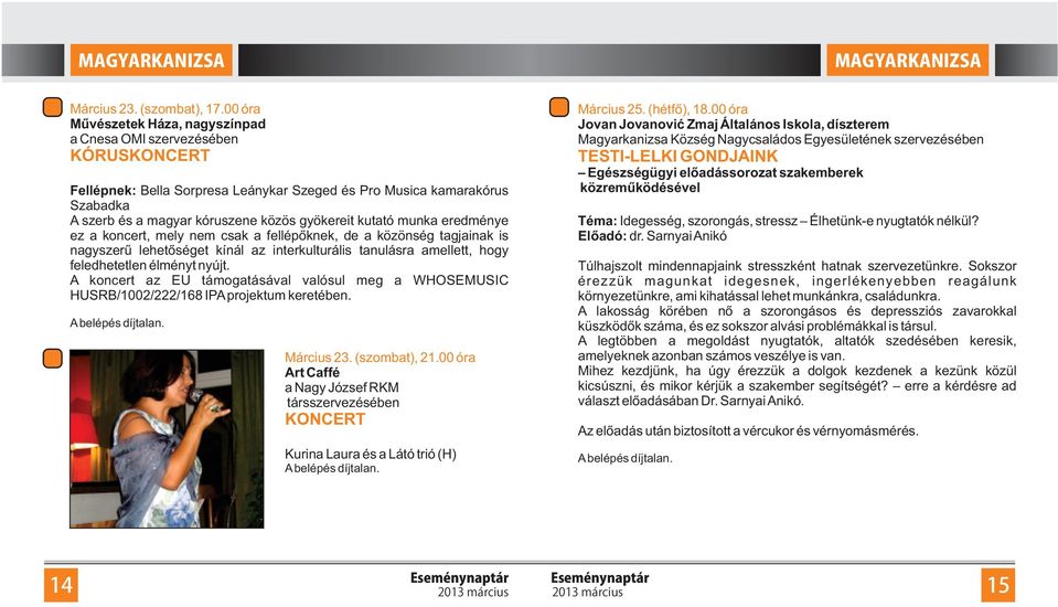 koncert, mely nem csak a fellépőknek, de a közönség tagjainak is nagyszerű lehetőséget kínál az interkulturális tanulásra amellett, hogy feledhetetlen élményt nyújt.