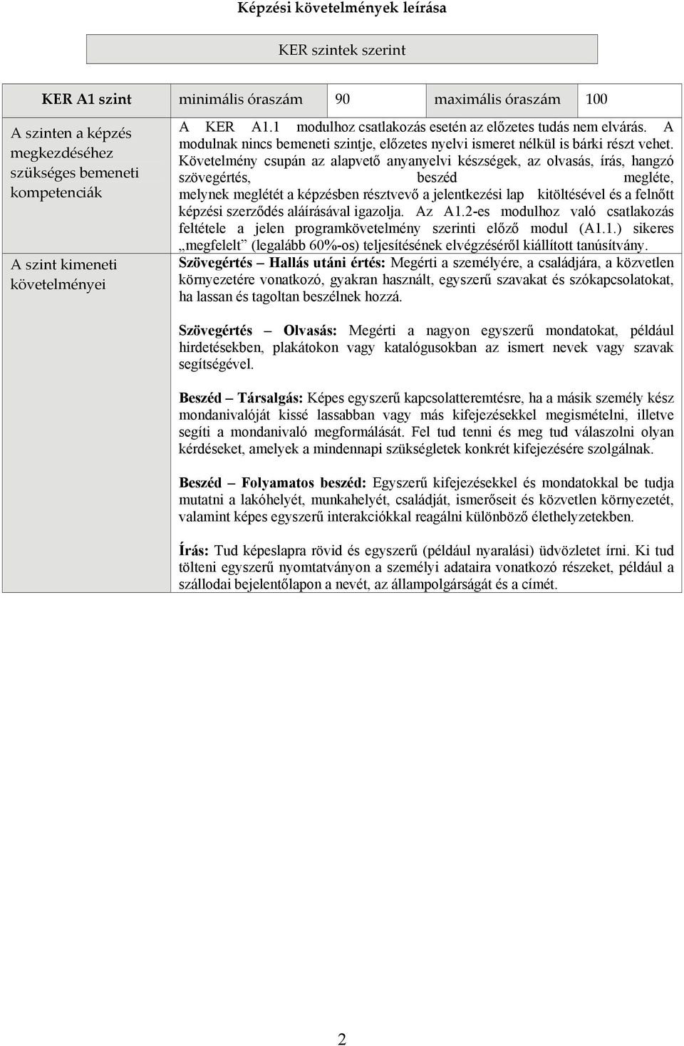 Követelmény csupán az alapvető anyanyelvi készségek, az olvasás, írás, hangzó szövegértés, beszéd megléte, melynek meglétét a képzésben résztvevő a jelentkezési lap kitöltésével és a felnőtt képzési