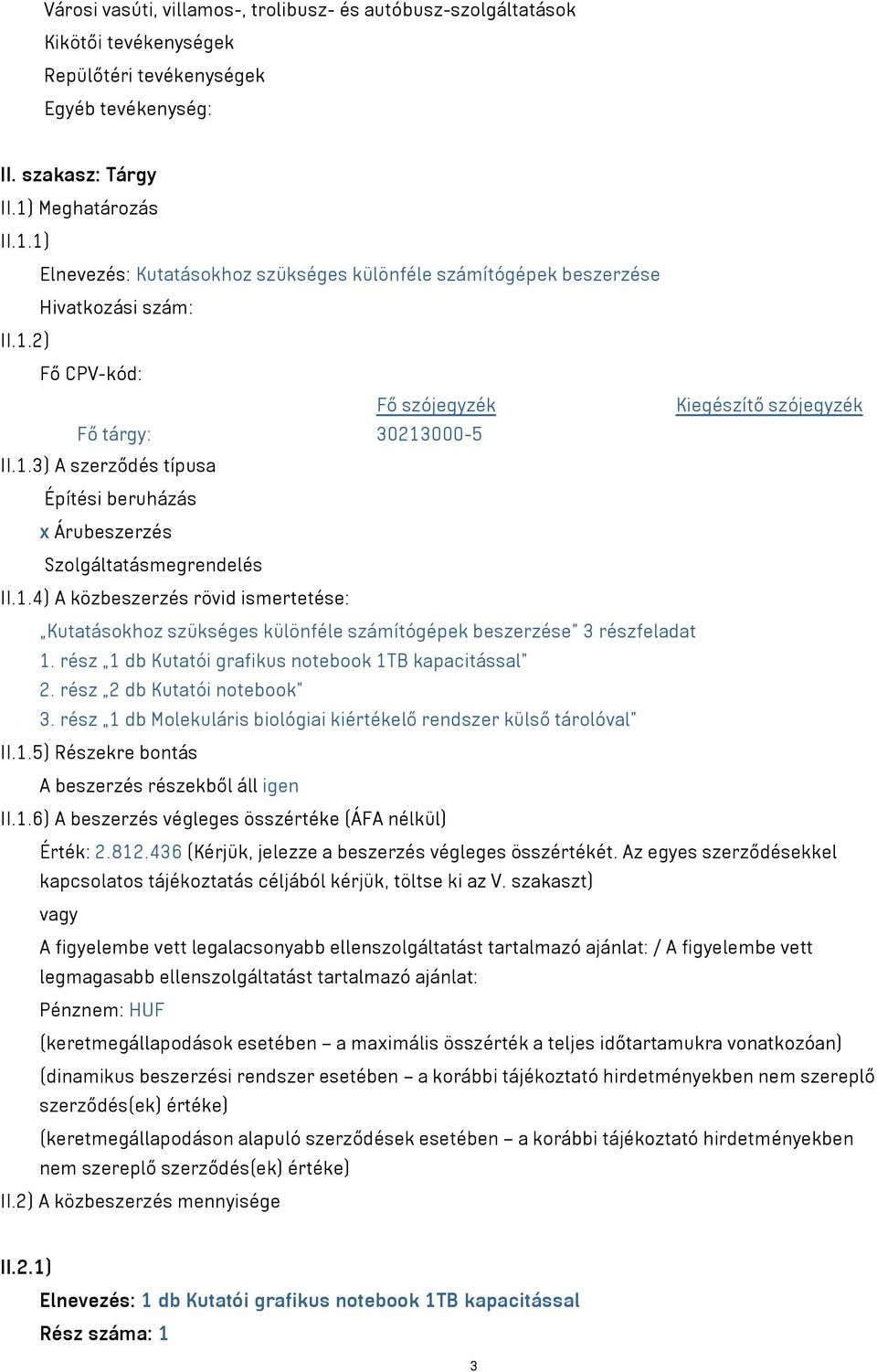 1.4) A közbeszerzés rövid ismertetése: Kutatásokhoz szükséges különféle számítógépek beszerzése 3 részfeladat 1. rész 1 db Kutatói grafikus notebook 1TB kapacitással 2. rész 2 db Kutatói notebook 3.