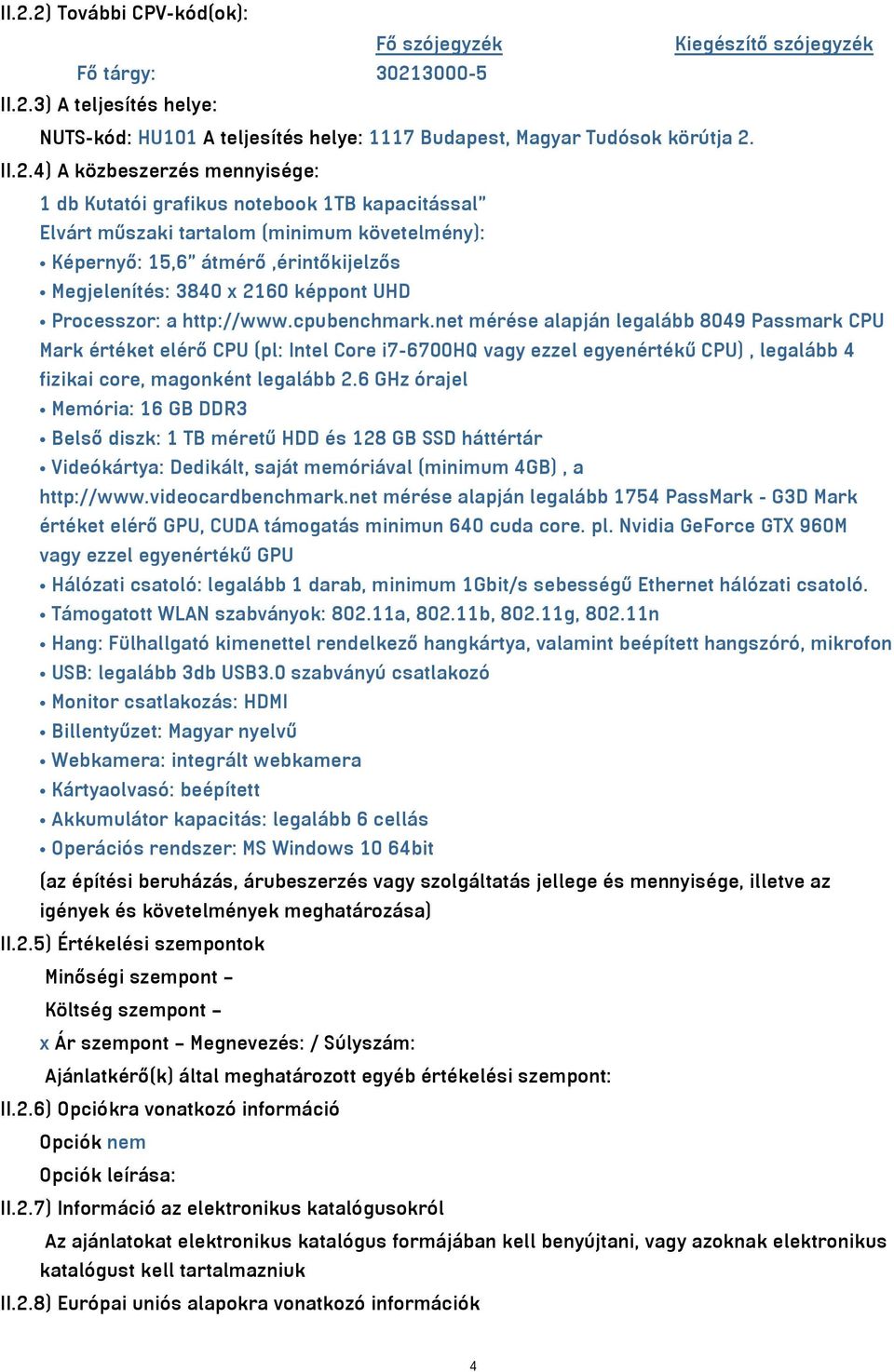 http://www.cpubenchmark.net mérése alapján legalább 8049 Passmark CPU Mark értéket elérő CPU (pl: Intel Core i7-6700hq vagy ezzel egyenértékű CPU), legalább 4 fizikai core, magonként legalább 2.