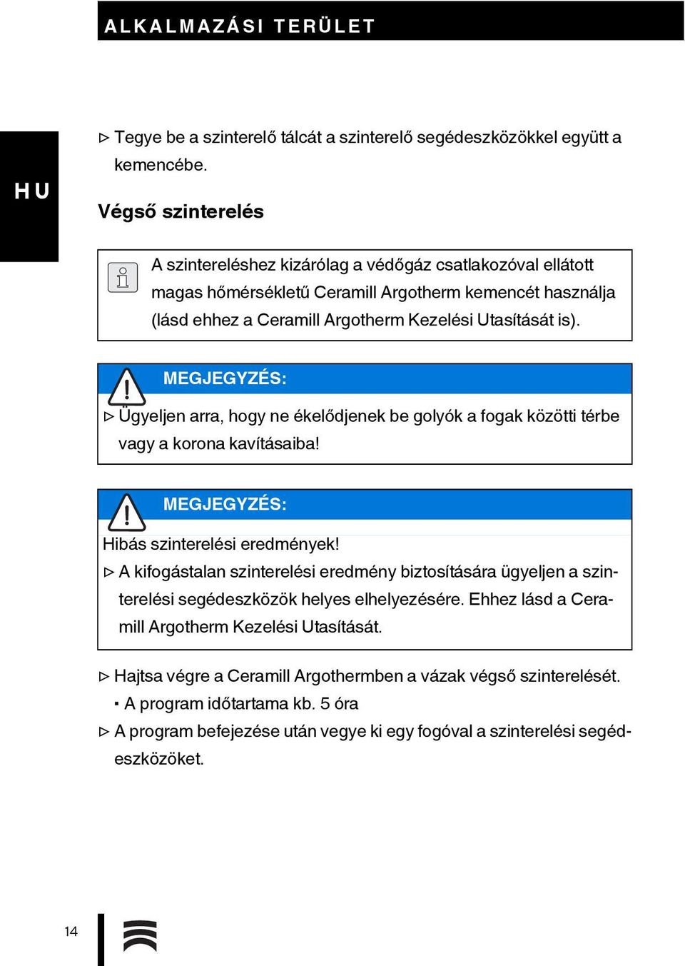 MEGJEGYZÉS: Ügyeljen arra, hogy ne ékelődjenek be golyók a fogak közötti térbe vagy a korona kavításaiba! MEGJEGYZÉS: Hibás szinterelési eredmények!