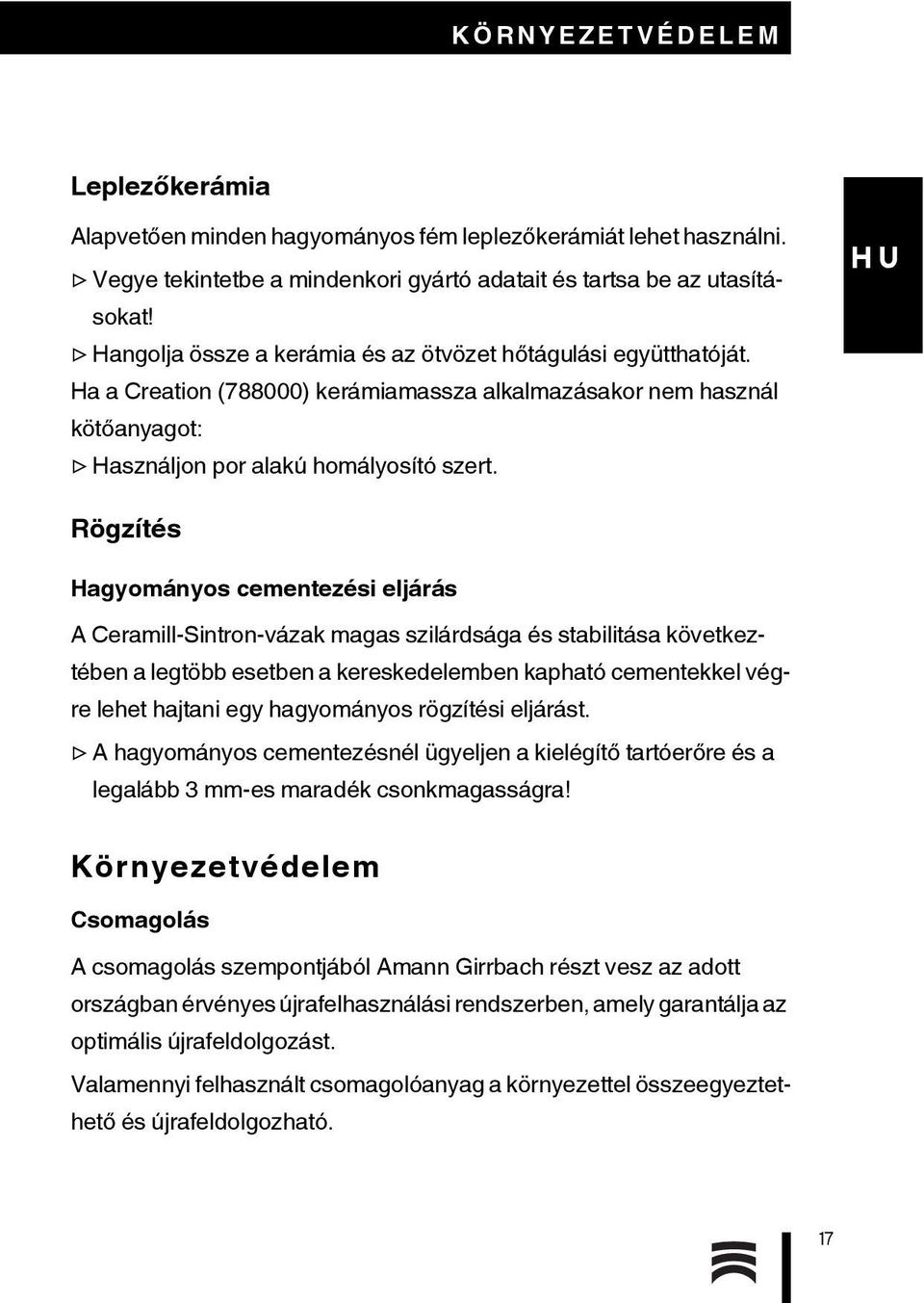 Rögzítés Hagyományos cementezési eljárás A Ceramill-Sintron-vázak magas szilárdsága és stabilitása következtében a legtöbb esetben a kereskedelemben kapható cementekkel végre lehet hajtani egy
