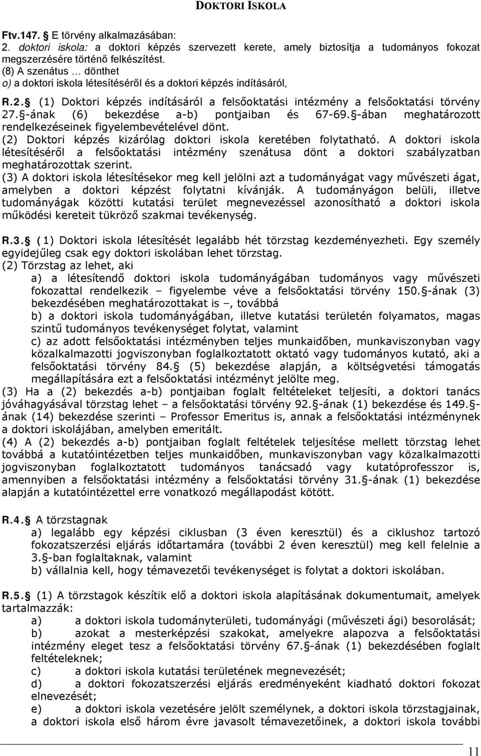 -ának (6) bekezdése a-b) pontjaiban és 67-69. -ában meghatározott rendelkezéseinek figyelembevételével dönt. (2) Doktori képzés kizárólag doktori iskola keretében folytatható.
