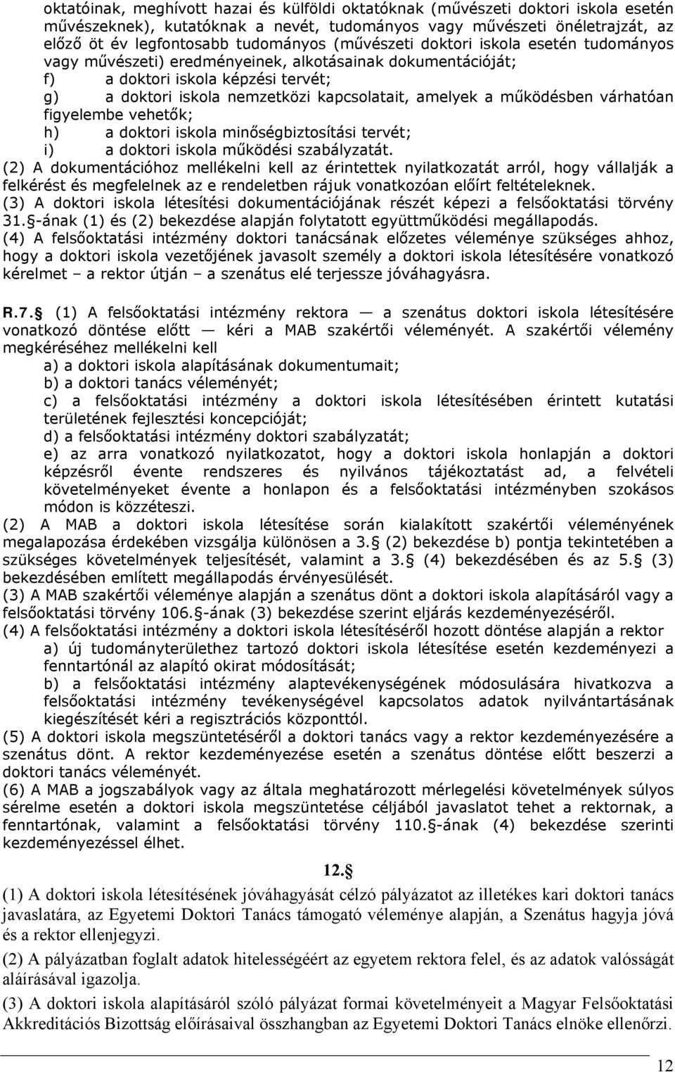 működésben várhatóan figyelembe vehetők; h) a doktori iskola minőségbiztosítási tervét; i) a doktori iskola működési szabályzatát.