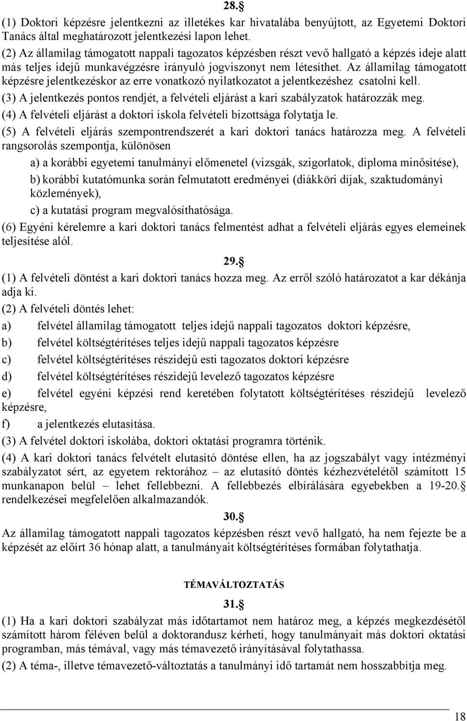 Az államilag támogatott képzésre jelentkezéskor az erre vonatkozó nyilatkozatot a jelentkezéshez csatolni kell.