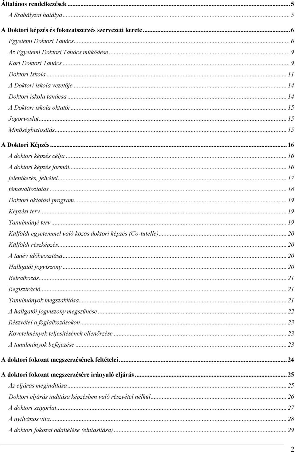 .. 16 A doktori képzés célja... 16 A doktori képzés formái... 16 jelentkezés, felvétel... 17 témaváltoztatás... 18 Doktori oktatási program... 19 Képzési terv... 19 Tanulmányi terv.