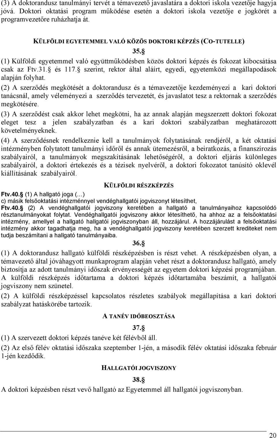 (1) Külföldi egyetemmel való együttműködésben közös doktori képzés és fokozat kibocsátása csak az Ftv.31. és 117. szerint, rektor által aláírt, egyedi, egyetemközi megállapodások alapján folyhat.