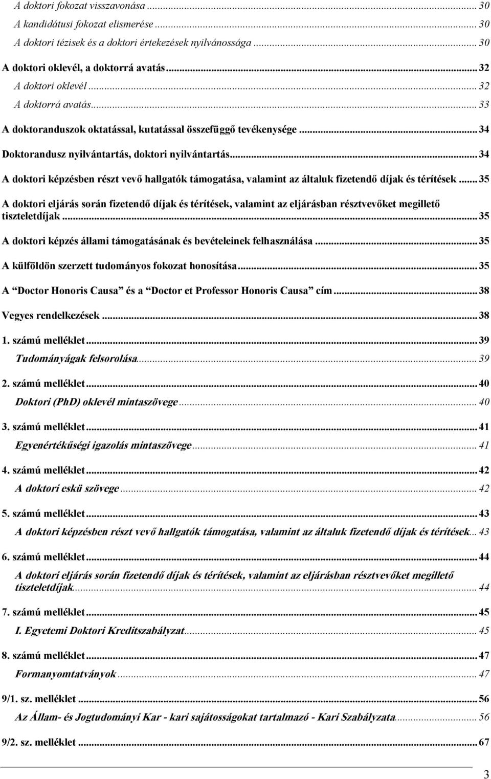 .. 34 A doktori képzésben részt vevő hallgatók támogatása, valamint az általuk fizetendő díjak és térítések.