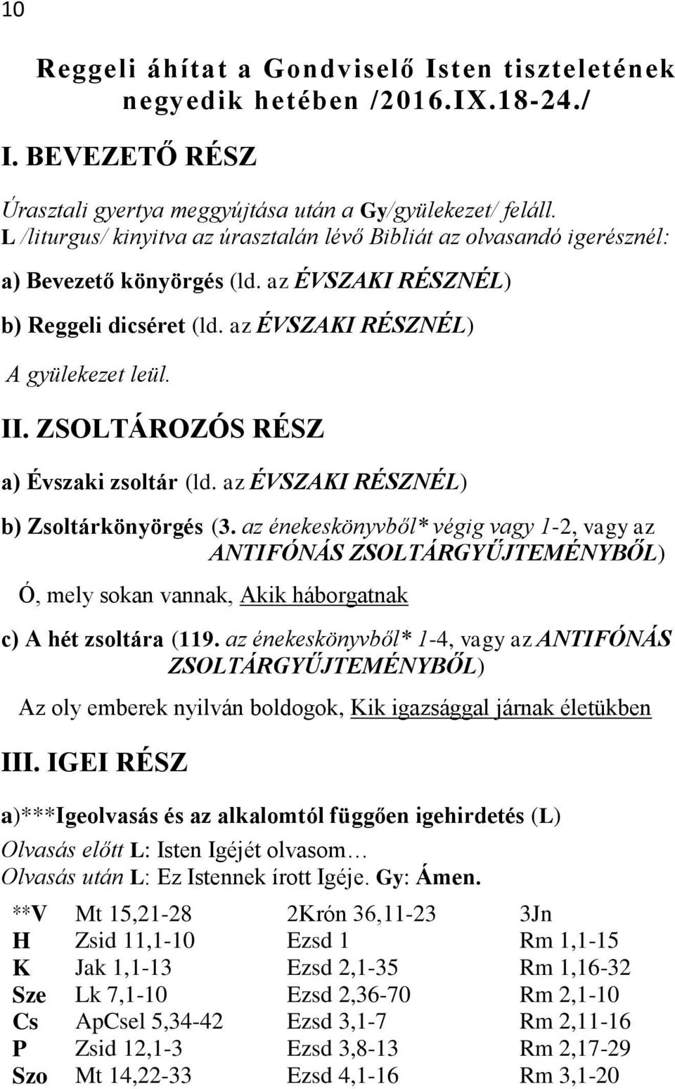 ZSOLTÁROZÓS RÉSZ a) Évszaki zsoltár (ld. az ÉVSZAKI RÉSZNÉL) b) Zsoltárkönyörgés (3.