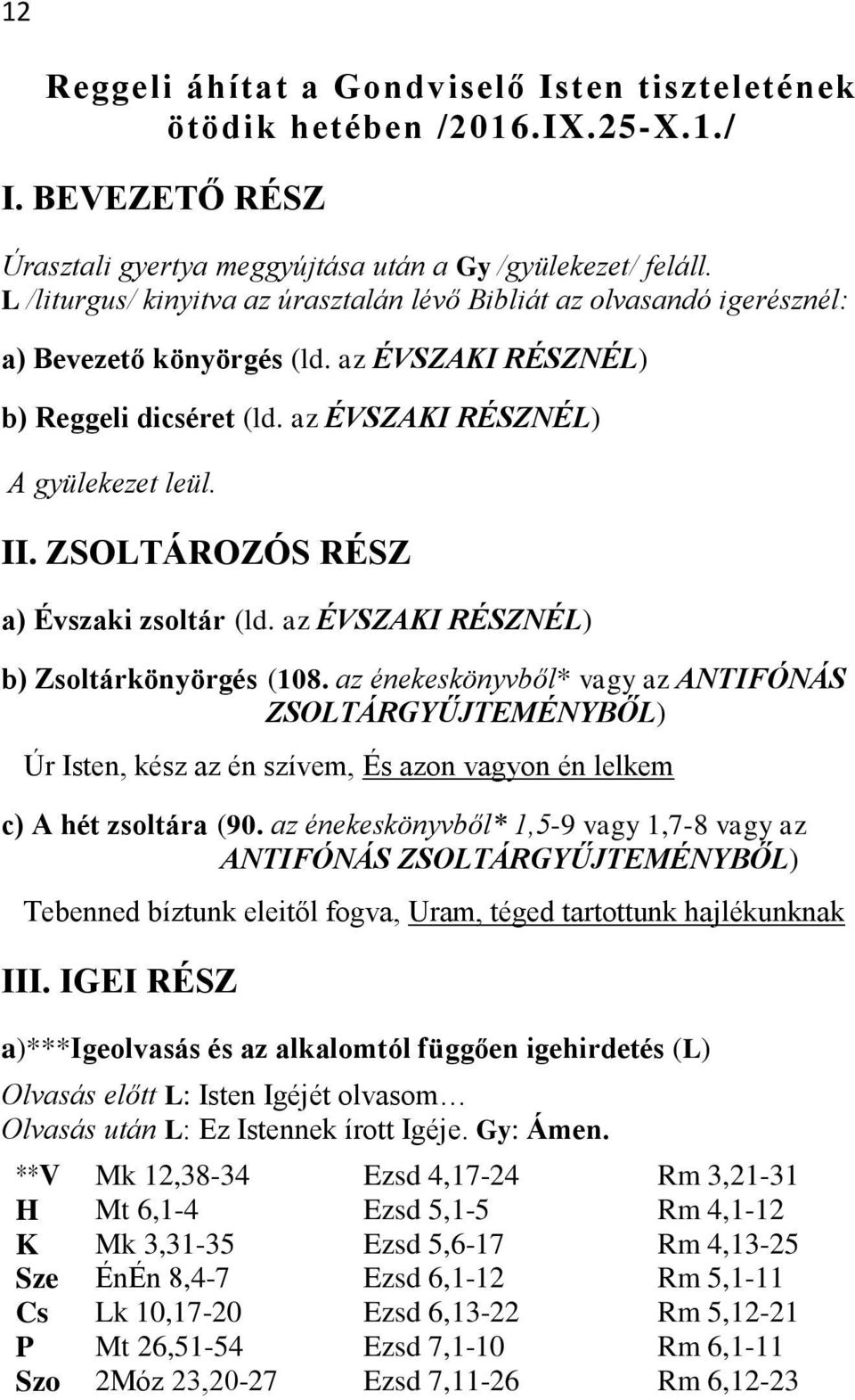 ZSOLTÁROZÓS RÉSZ a) Évszaki zsoltár (ld. az ÉVSZAKI RÉSZNÉL) b) Zsoltárkönyörgés (108.