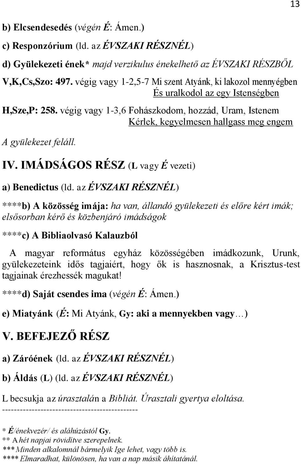 végig vagy 1-3,6 Fohászkodom, hozzád, Uram, Istenem Kérlek, kegyelmesen hallgass meg engem A gyülekezet feláll. IV. IMÁDSÁGOS RÉSZ (L vagy É vezeti) a) Benedictus (ld.