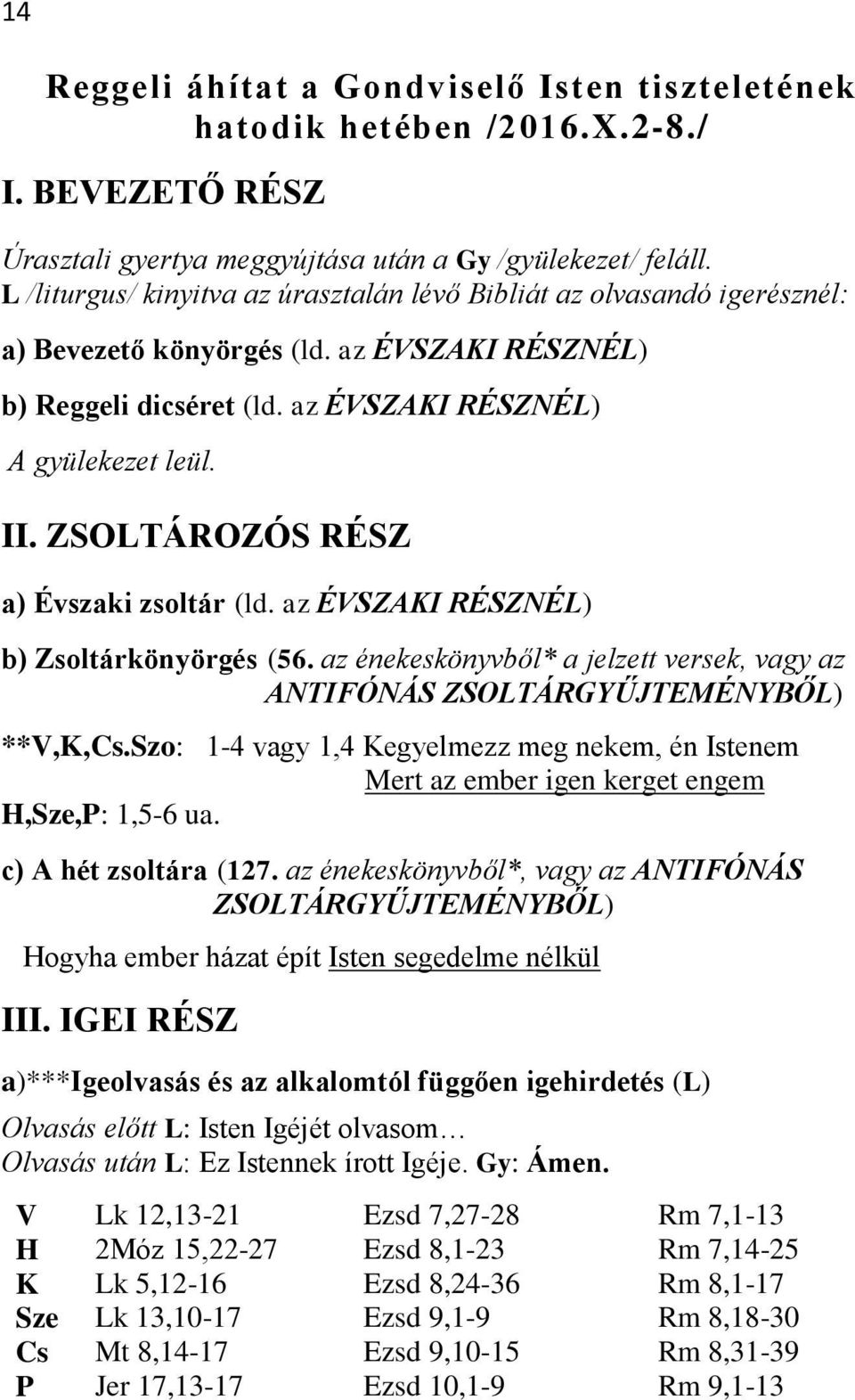 ZSOLTÁROZÓS RÉSZ a) Évszaki zsoltár (ld. az ÉVSZAKI RÉSZNÉL) b) Zsoltárkönyörgés (56. az énekeskönyvből* a jelzett versek, vagy az ANTIFÓNÁS ZSOLTÁRGYŰJTEMÉNYBŐL) **V,K,Cs.