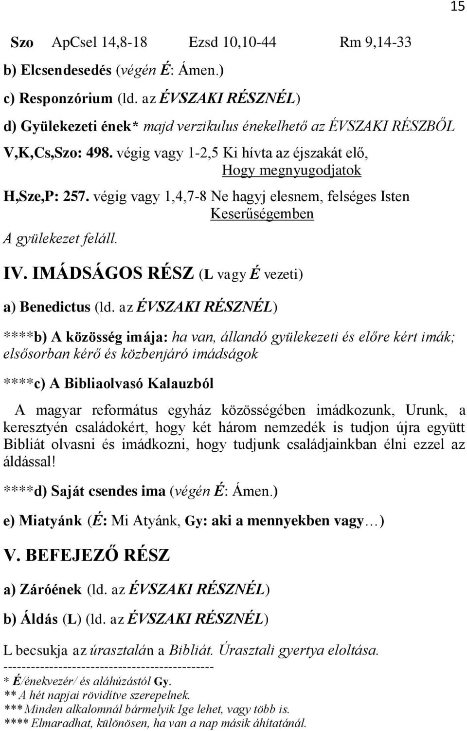 végig vagy 1,4,7-8 Ne hagyj elesnem, felséges Isten Keserűségemben A gyülekezet feláll. IV. IMÁDSÁGOS RÉSZ (L vagy É vezeti) a) Benedictus (ld.