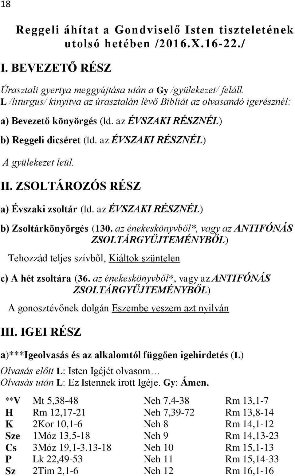 ZSOLTÁROZÓS RÉSZ a) Évszaki zsoltár (ld. az ÉVSZAKI RÉSZNÉL) b) Zsoltárkönyörgés (130.