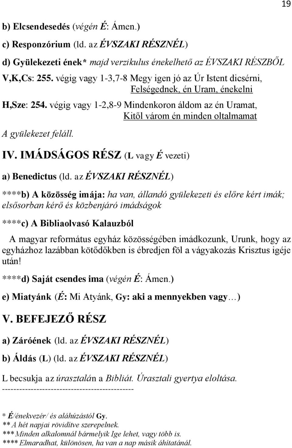 végig vagy 1-2,8-9 Mindenkoron áldom az én Uramat, Kitől várom én minden oltalmamat A gyülekezet feláll. IV. IMÁDSÁGOS RÉSZ (L vagy É vezeti) a) Benedictus (ld.