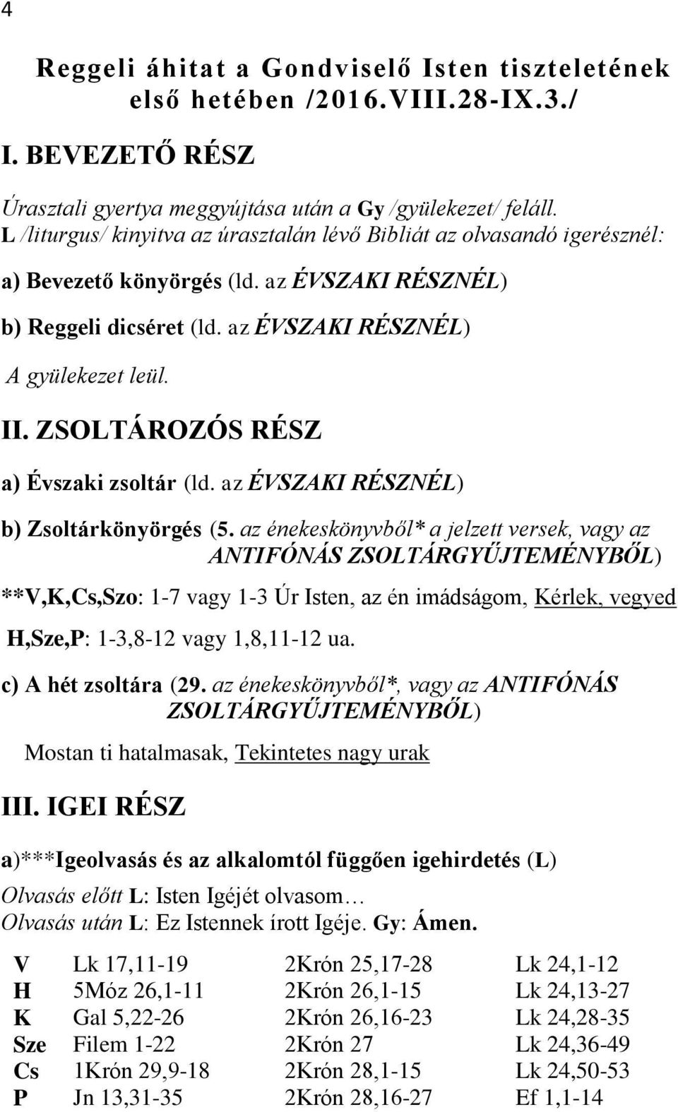 ZSOLTÁROZÓS RÉSZ a) Évszaki zsoltár (ld. az ÉVSZAKI RÉSZNÉL) b) Zsoltárkönyörgés (5.