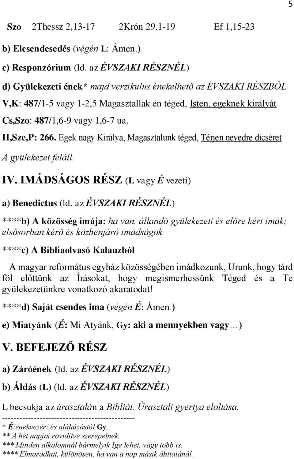 H,Sze,P: 266. Egek nagy Királya, Magasztalunk téged, Térjen nevedre dicséret A gyülekezet feláll. IV. IMÁDSÁGOS RÉSZ (L vagy É vezeti) a) Benedictus (ld.