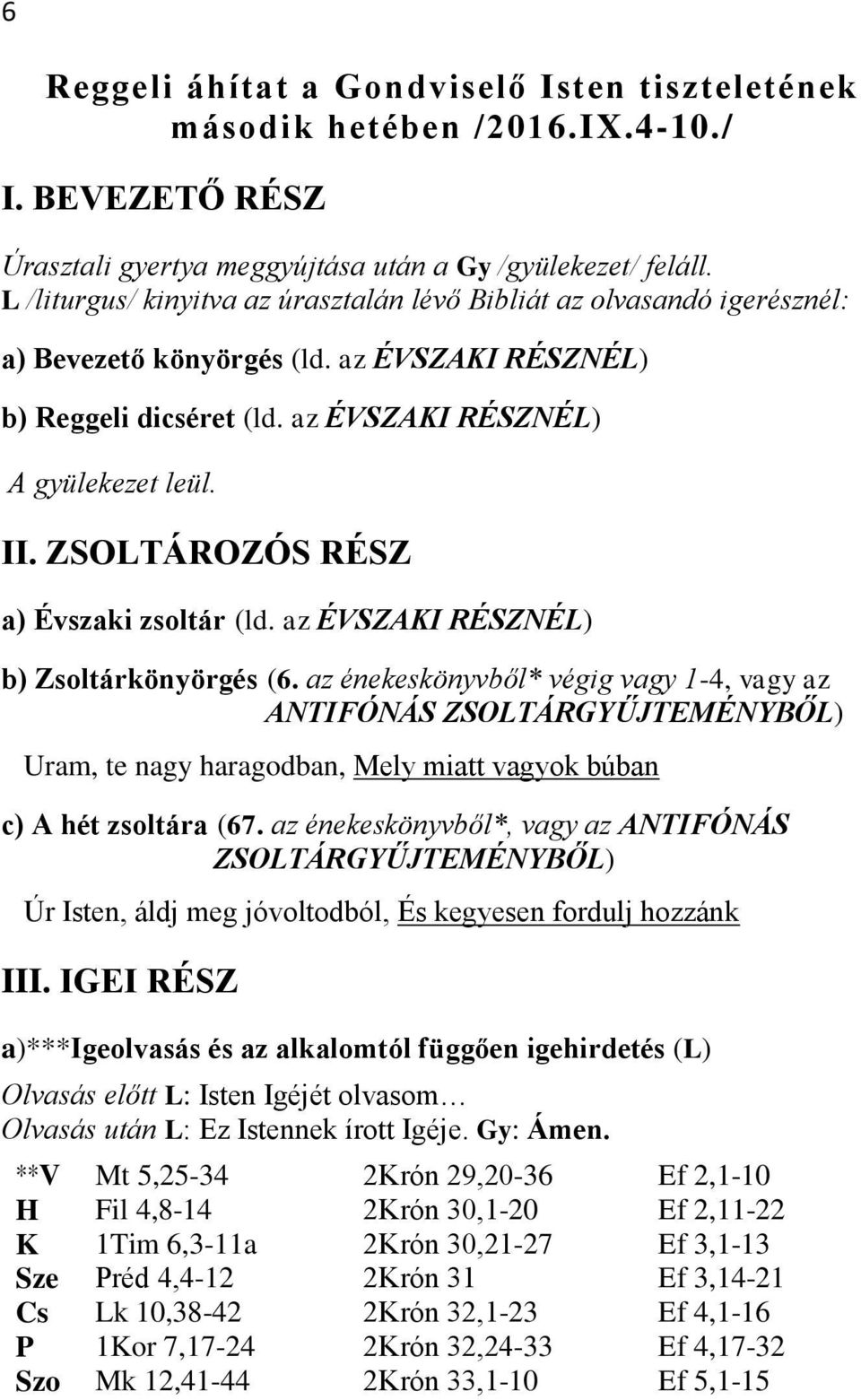 ZSOLTÁROZÓS RÉSZ a) Évszaki zsoltár (ld. az ÉVSZAKI RÉSZNÉL) b) Zsoltárkönyörgés (6.