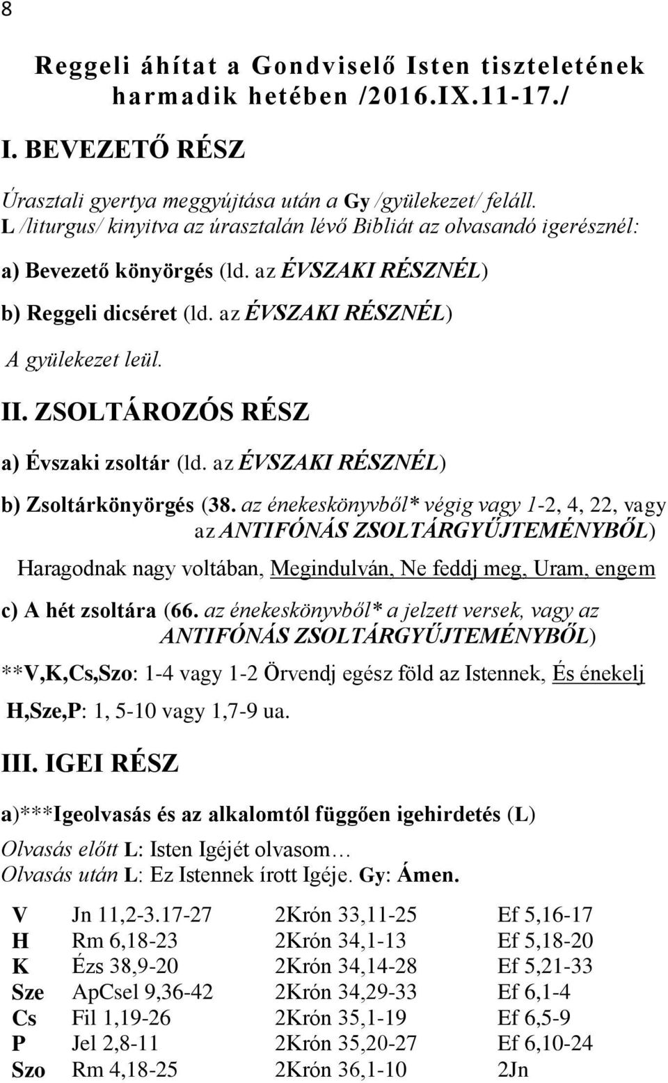 ZSOLTÁROZÓS RÉSZ a) Évszaki zsoltár (ld. az ÉVSZAKI RÉSZNÉL) b) Zsoltárkönyörgés (38.