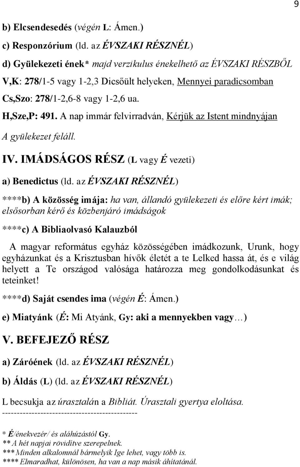 A nap immár felvirradván, Kérjük az Istent mindnyájan A gyülekezet feláll. IV. IMÁDSÁGOS RÉSZ (L vagy É vezeti) a) Benedictus (ld.