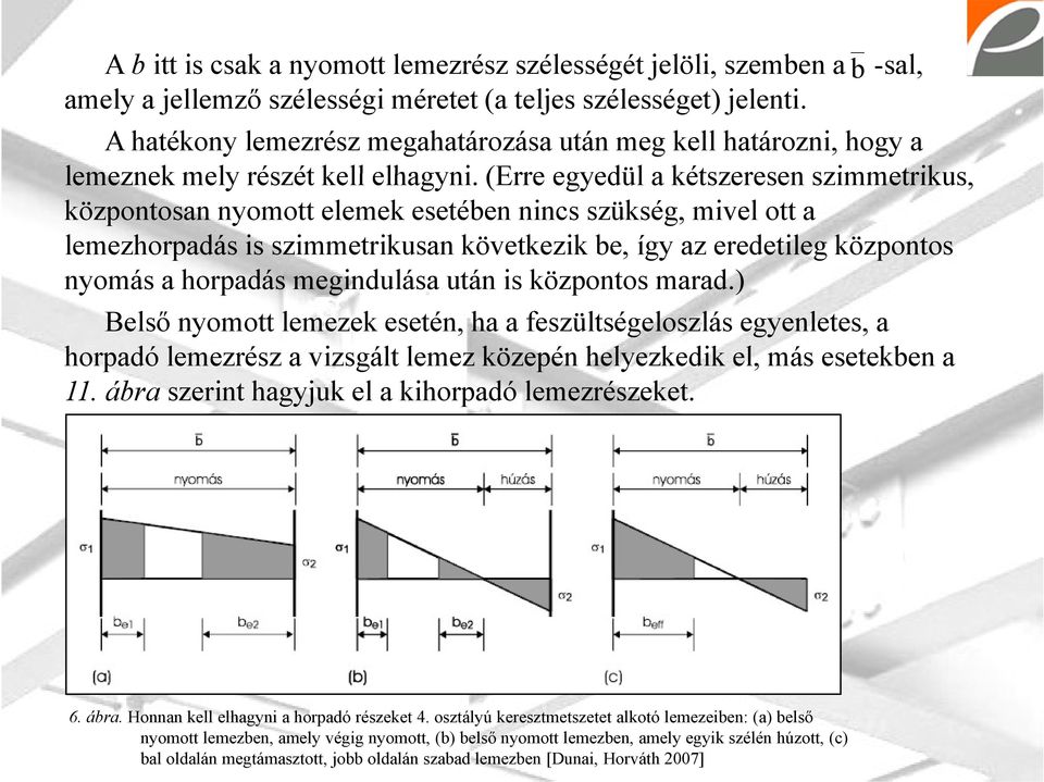 (Erre egyedül a kétszeresen szimmetrikus, központosan nyomott elemek esetében nincs szükség, mivel ott a lemezhorpadás is szimmetrikusan következik be, így az eredetileg központos nyomás a horpadás