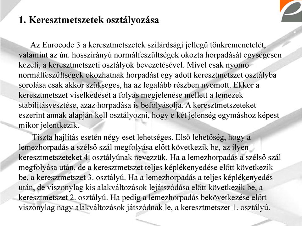Mivel csak nyomó normálfeszültségek okozhatnak horpadást egy adott keresztmetszet osztályba sorolása csak akkor szükséges, ha az legalább részben nyomott.