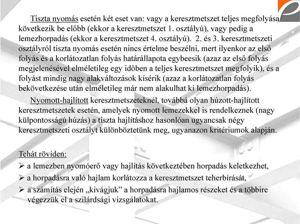 elméletileg egy időben a teljes keresztmetszet megfolyik), és a folyást mindig nagy alakváltozások kísérik (azaz a korlátozatlan folyás bekövetkezése után elméletileg már nem alakulhat ki