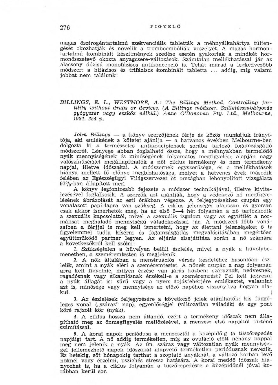 S zám talan m ellékhatással já r az alacsony dózisú monofázisos antikoncepció is. T ehát m arad a legkedvezőbb módszer: a biíázisos és trifázisos kom binált tabletta.