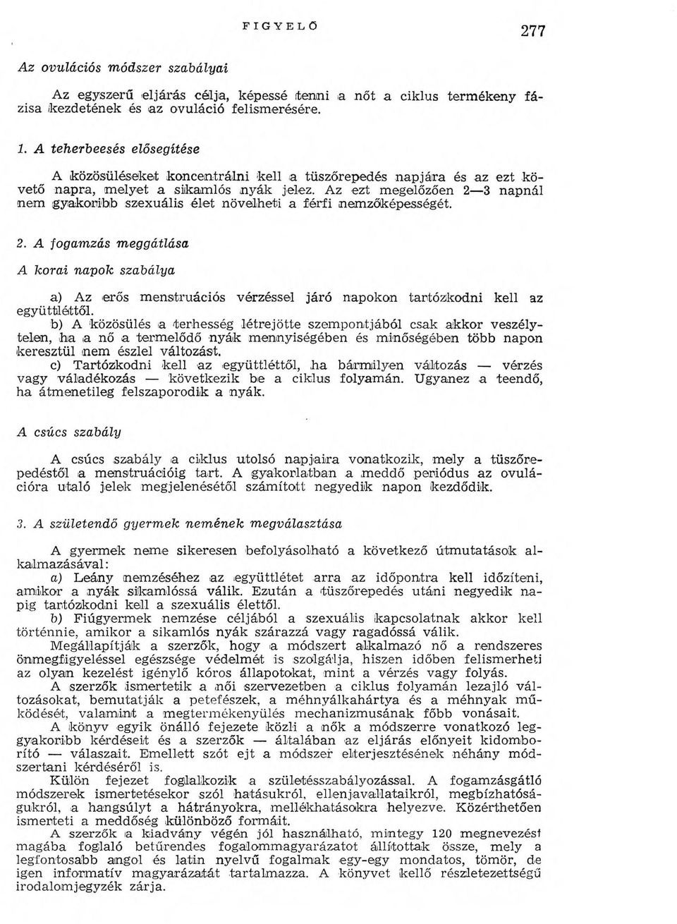 Az ezt megelőzően 2 3 napnál nem gyakoribb szexuális élet növelheti a férfi nem zőképességét. 2. A fo g a m z á s m e g g á tlá s a A k o r a i n a p o k s z a b á ly a a) Az erős m enstruációs vérzéssel járó napokon tartózkodni kell az együttléttől.