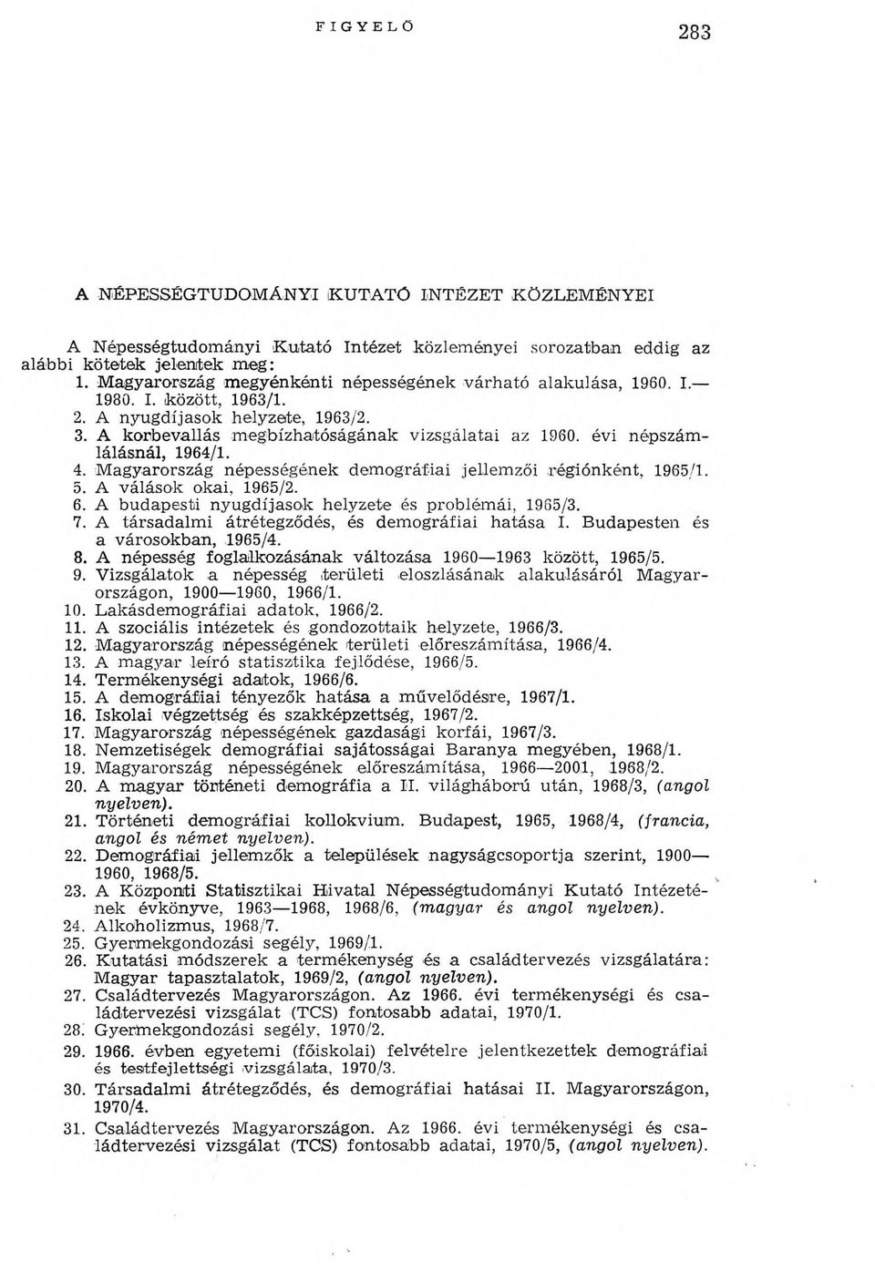 évi népszám lálásnál, 1964/1. 4. M agyarország népességének dem ográfiai jellem zői régiónként, 1965/1. 5. A válások okai, 1965/2. 6. A budapesti nyugdíjasok helyzete és problém ái, 1965/3. 7.