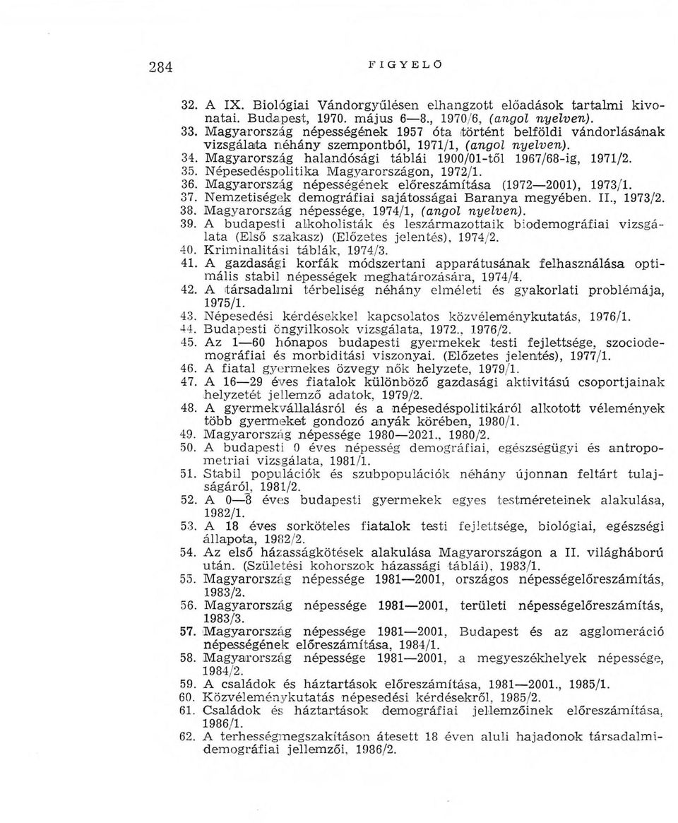 M agyarország halandósági táblái 1900/01-től 1967/68-ig, 1971/2. 35. N épesedéspolitika M agyarországon, 1972/1. 36. M agyarország népességének előreszám ítása (1972 2001), 1973/1. 37.