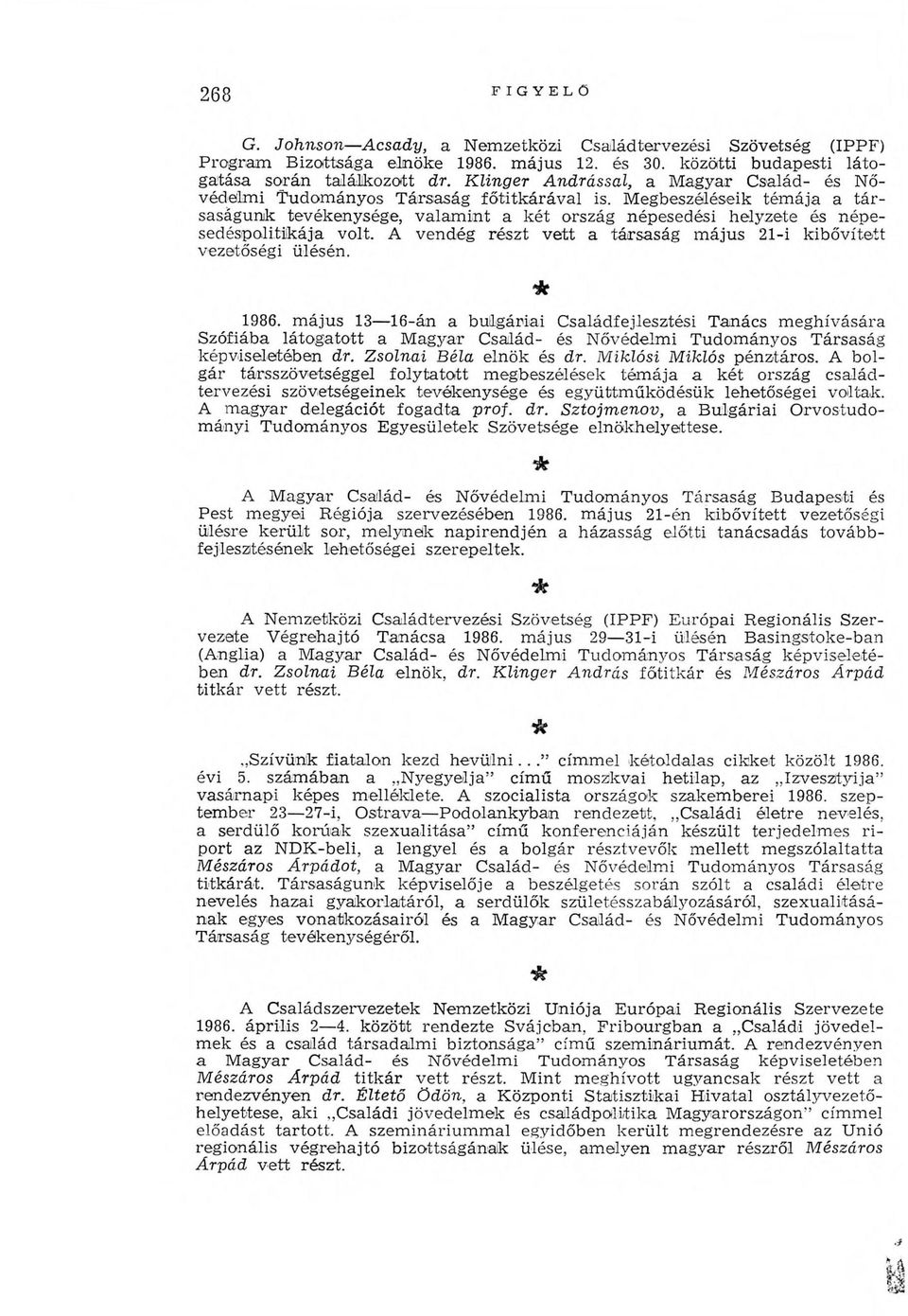Megbeszéléseik tém ája a tá r saságunk tevékenysége, valam int a két ország népesedési helyzete és n ép e sedéspolitikája volt.