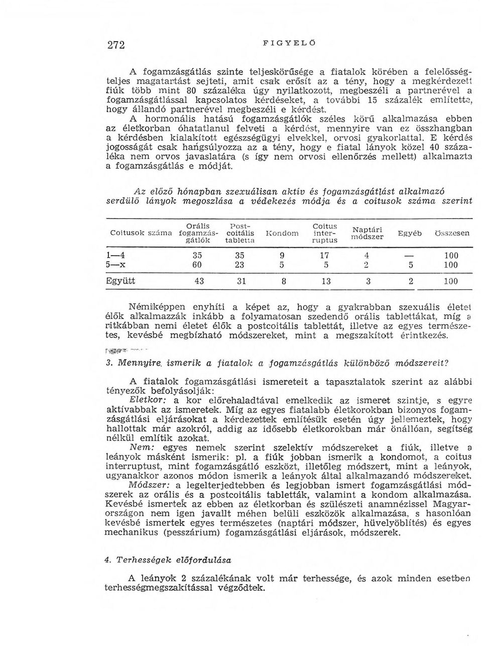 A horm onális hatású fogam zásgátlók széles körű alkalm azása ebben az életkorban óhatatlanul felveti a kérdést, m ennyire van ez összhangban a kérdésben kialakított egészségügyi elvekkel, orvosi